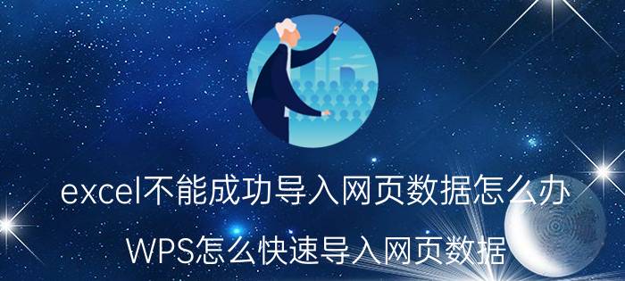 excel不能成功导入网页数据怎么办 WPS怎么快速导入网页数据？